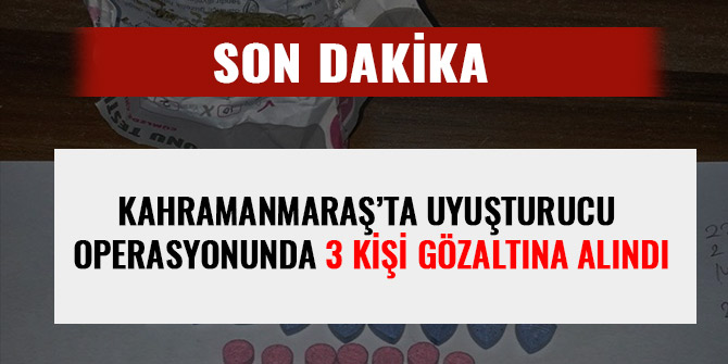 KAHRAMANMARAŞ’TA UYUŞTURUCU OPERASYONUNDA 3 KİŞİ GÖZALTINA ALINDI