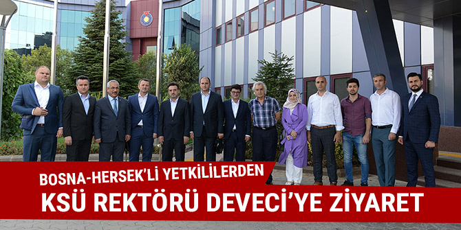 BOSNA-HERSEK’Lİ YETKİLİLERDEN KSÜ REKTÖRÜ DEVECİ’YE ZİYARET