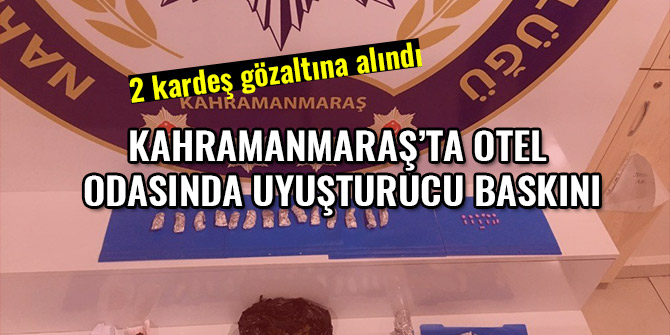 KAHRAMANMARAŞ’TA OTEL ODASINDA UYUŞTURUCU BASKINI