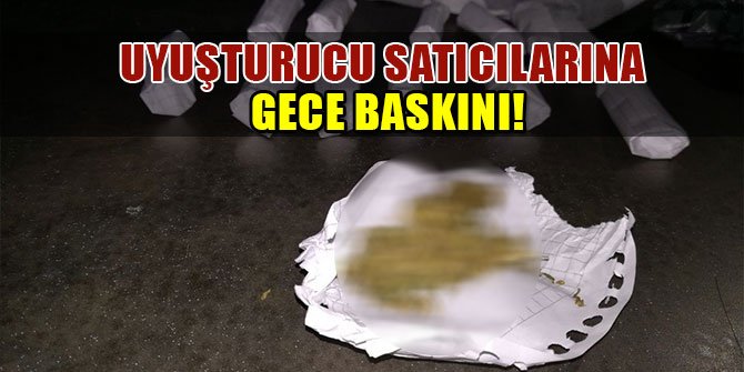 UYUŞTURUCU SATICILARINA GECE BASKINI