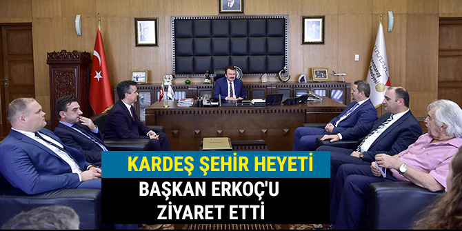 KARDEŞ ŞEHİR  HEYETİ BAŞKAN ERKOÇ'U ZİYARET ETTİ
