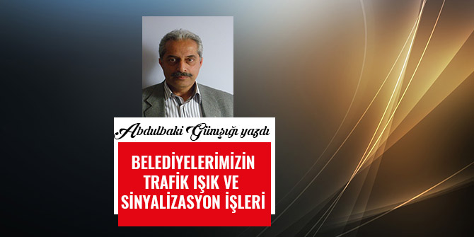 BELEDİYELERİMİZİN TRAFİK IŞIK VE SİNYALİZASYON İŞLERİ