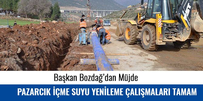 BAŞKAN BOZDAĞ’DAN MÜJDE, PAZARCIK İÇME SUYU YENİLEME ÇALIŞMALARI TAMAM