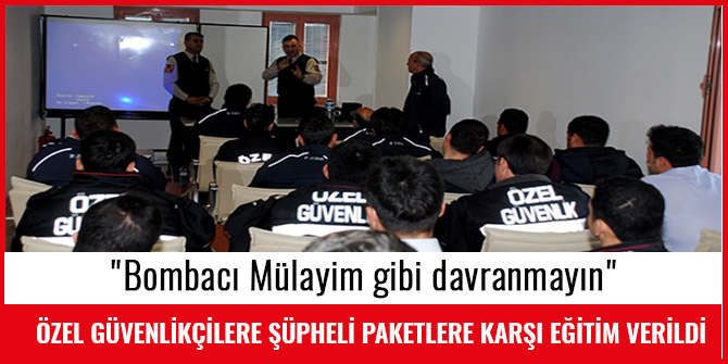 ÖZEL GÜVENLİKÇİLERE ŞÜPHELİ PAKETLERE KARŞI EĞİTİM VERİLDİ