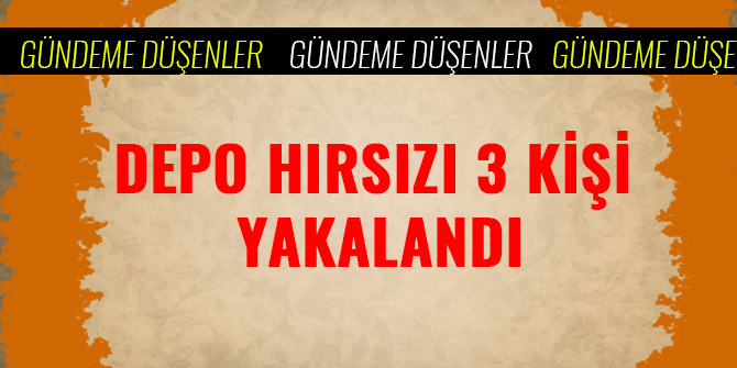 DEPO HIRSIZLARI YAKALANDI