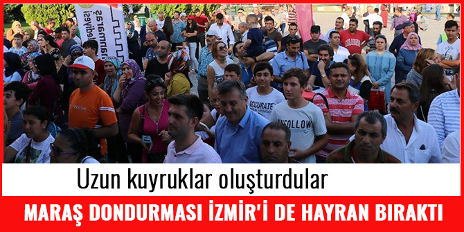 MARAŞ DONDURMASI İZMİR'İ DE HAYRAN BIRAKTI