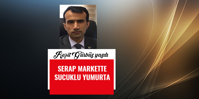 SERAP MARKETTE SUCUKLU YUMURTA