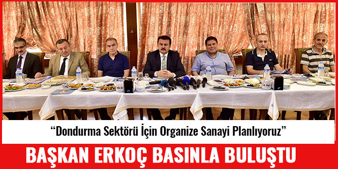 BAŞKAN ERKOÇ: “DONDURMA SEKTÖRÜ İÇİN ORGANİZE SANAYİ PLANLIYORUZ”