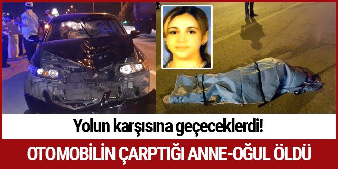 OTOMOBİLİN ÇARPTIĞI ANNE-OĞUL ÖLDÜ