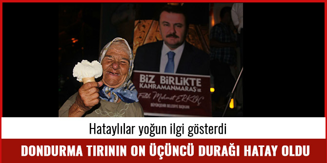 DONDURMA TIRININ ON ÜÇÜNCÜ DURAĞI HATAY OLDU
