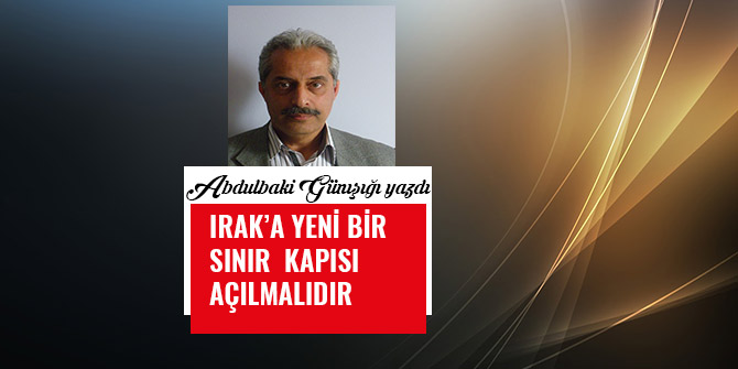 IRAK’A  YENİ  BİR  SINIR  KAPISI  AÇILMALIDIR