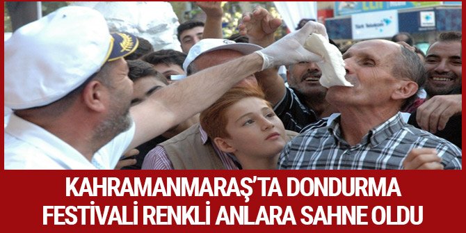 KAHRAMANMARAŞ’TA DONDURMA FESTİVALİ RENKLİ ANLARA SAHNE OLDU