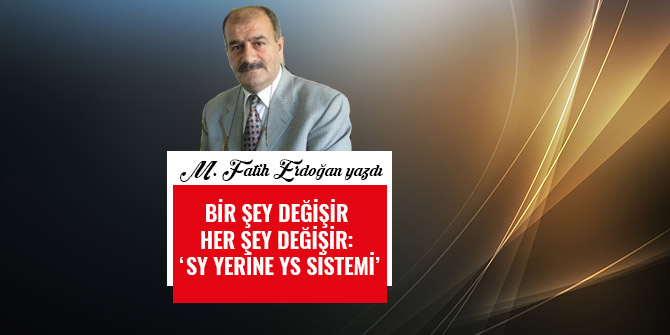 BİR ŞEY DEĞİŞİR HER ŞEY DEĞİŞİR: ‘SY YERİNE YS SİSTEMİ’