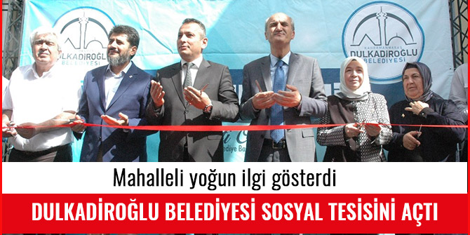 DULKADİROĞLU BELEDİYESİ SOSYAL TESİSİNİ AÇTI