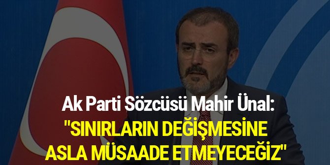 "SINIRLARIN DEĞİŞMESİNE ASLA MÜSAADE ETMEYECEĞİZ"