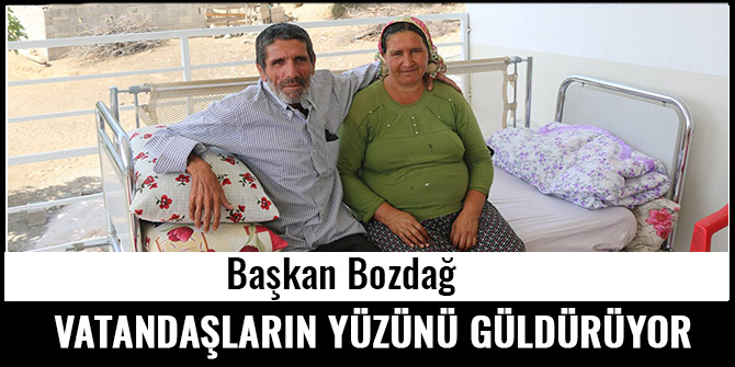 BAŞKAN BOZDAĞ; VATANDAŞLARIN YÜZÜNÜ GÜLDÜRMEYE DEVAM EDİYOR