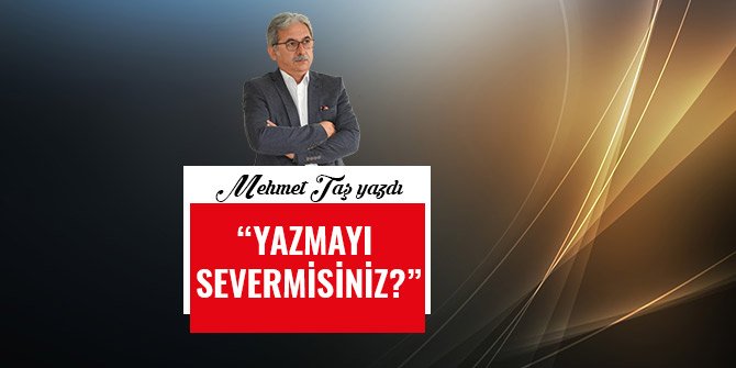 “YAZMAYI SEVERMİSİNİZ?”