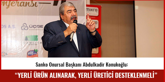 KONUKOĞLU: “YERLİ ÜRÜN ALINARAK, YERLİ ÜRETİCİ DESTEKLENMELİ”