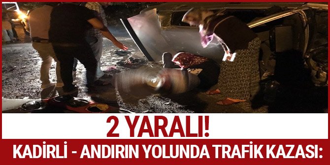 KADİRLİ - ANDIRIN YOLUNDA TRAFİK KAZASI: 2 YARALI