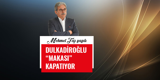 DULKADİROĞLU “MAKASI” KAPATIYOR