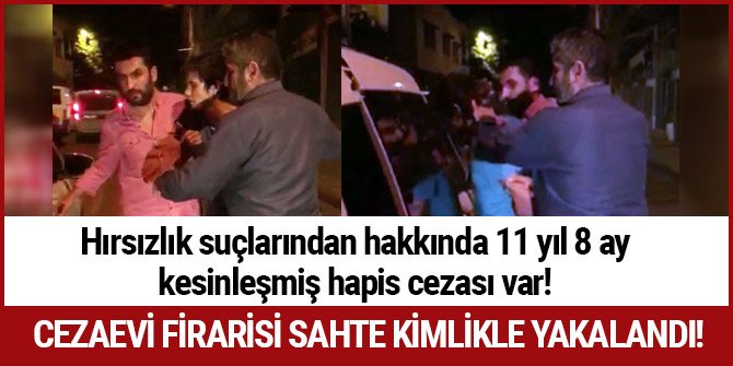 CEZAEVİ FİRARİSİ SAHTE KİMLİKLE YAKALANDI