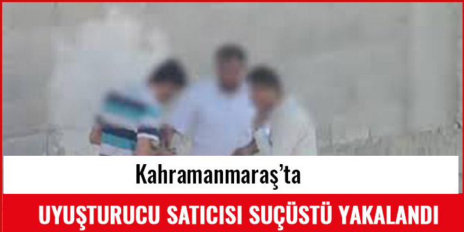 UYUŞTURUCU SATICISI SUÇÜSTÜ YAKALANDI