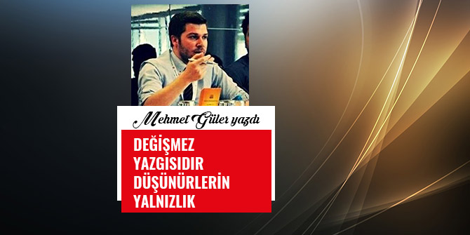 DEĞİŞMEZ YAZGISIDIR DÜŞÜNÜRLERİN YALNIZLIK