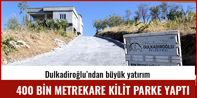 DULKADİROĞLU’NDAN KIRSAL MAHALLELERE 400 BİN METREKARE KİLİT PARKE