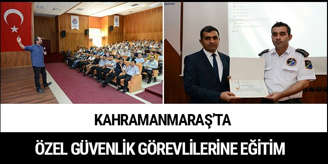 KAHRAMANMARAŞ’TA ÖZEL GÜVENLİK GÖREVLİLERİNE EĞİTİM