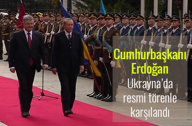 ERDOĞAN UKRAYNA’DA RESMİ TÖRENLE KARŞILANDI