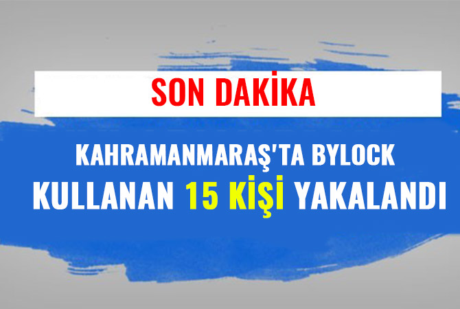KAHRAMANMARAŞ'TA BYLOCK KULLANAN 15 KİŞİ YAKALANDI
