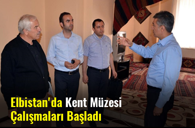 ELBİSTAN'DA KENT MÜZESİ ÇALIŞMALARI BAŞLADI