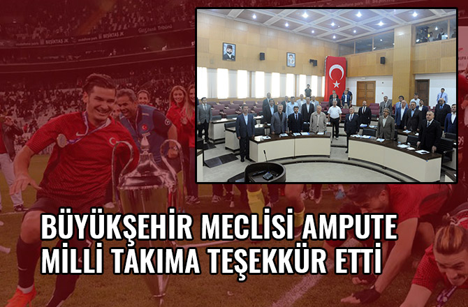 BÜYÜKŞEHİR MECLİSİ AMPUTE MİLLİ TAKIMA TEŞEKKÜR ETTİ