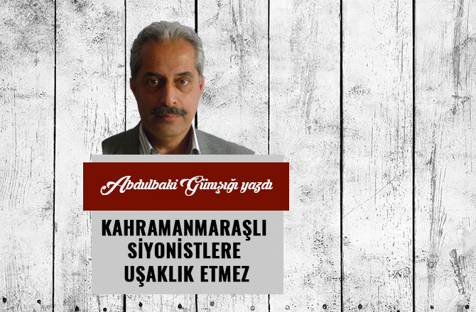 KAHRAMANMARAŞLI SİYONİSTLERE UŞAKLIK ETMEZ