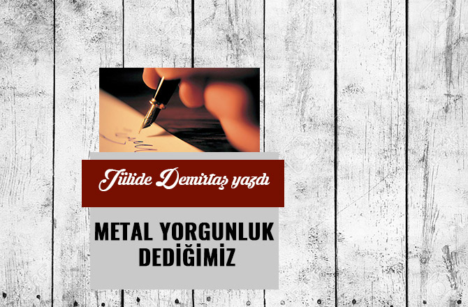 METAL YORGUNLUK DEDİĞİMİZ