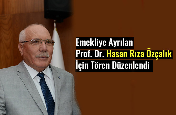 EMEKLİYE AYRILAN PROF. DR. HASAN RIZA ÖZÇALIK İÇİN TÖREN DÜZENLENDİ
