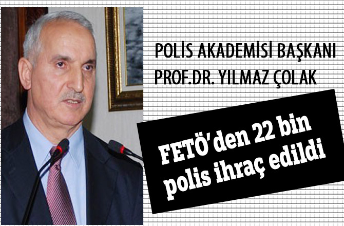 FETÖ’DEN 22 BİN POLİS İHRAÇ EDİLDİ