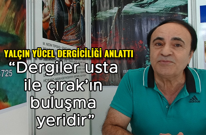  “DERGİLER USTA İLE ÇIRAK’IN BULUŞMA YERİDİR”