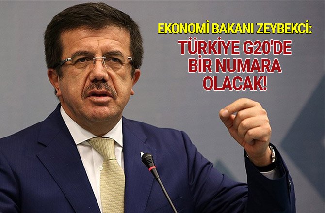 EKONOMİ BAKANI ZEYBEKCİ: TÜRKİYE G20'DE BİR NUMARA OLACAK