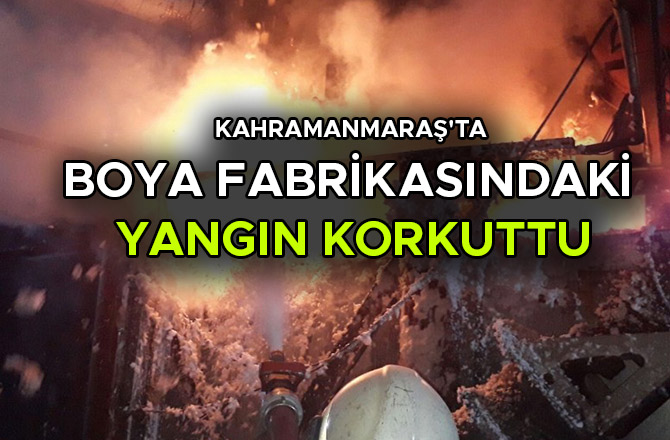 KAHRAMANMARAŞ'TA BOYA FABRİKASINDAKİ YANGIN KORKUTTU
