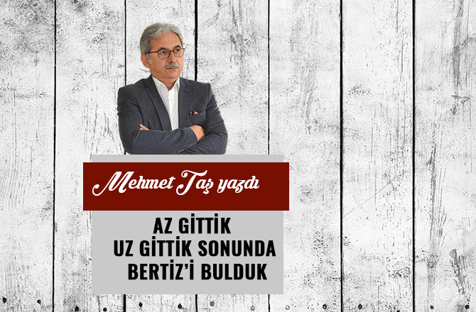 AZ GİTTİK UZ GİTTİK SONUNDA BERTİZ’İ BULDUK