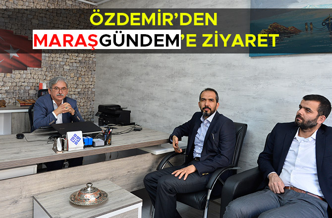 ÖZDEMİR’DEN MARAŞ GÜNDEM’E ZİYARET