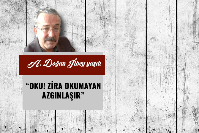 “OKU! ZİRA OKUMAYAN AZGINLAŞIR”