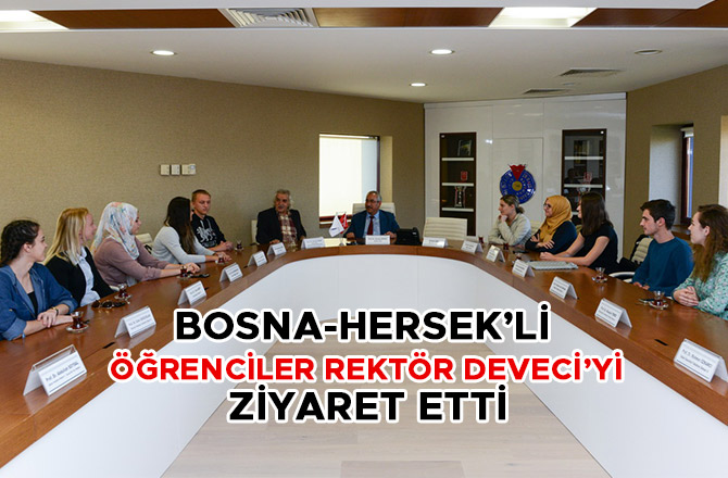 BOSNA-HERSEK’Lİ ÖĞRENCİLER REKTÖR DEVECİ’Yİ ZİYARET ETTİ