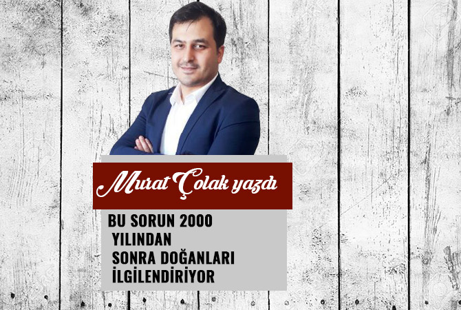 BU SORUN 2000 YILINDAN SONRA DOĞANLARI İLGİLENDİRİYOR