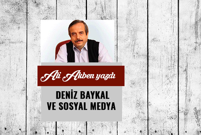 DENİZ BAYKAL VE SOSYAL MEDYA