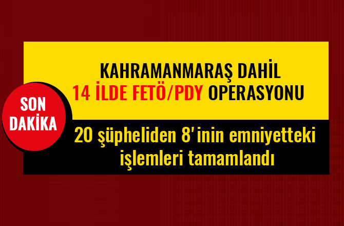 KAHRAMANMARAŞ DAHİL 14 İLDE FETÖ/PDY OPERASYONU