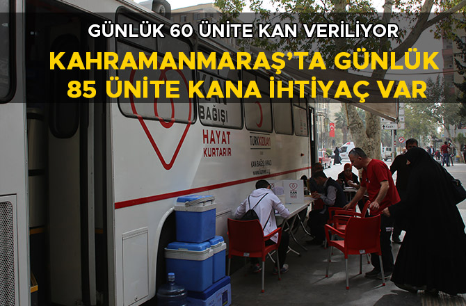KAHRAMANMARAŞ’TA GÜNLÜK 85 ÜNİTE KANA İHTİYAÇ VAR