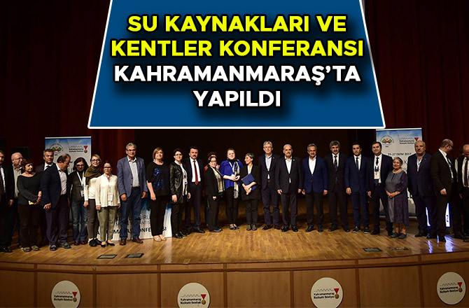 SU KAYNAKLARI VE KENTLER KONFERANSI KAHRAMANMARAŞ’TA YAPILDI