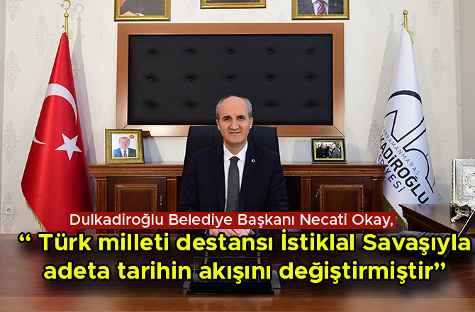 “ TÜRK MİLLETİ DESTANSI İSTİKLAL SAVAŞIYLA ADETA TARİHİN AKIŞINI DEĞİŞTİRMİŞTİR"
